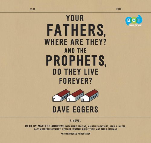 Your Fathers, Where Are They? And The Prophets, Do They Live Forever? by Dave Eggers