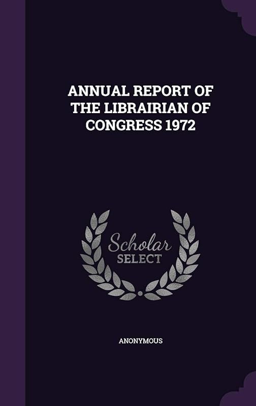 ANNUAL REPORT OF THE LIBRAIRIAN OF CONGRESS 1972 by Anonymous
