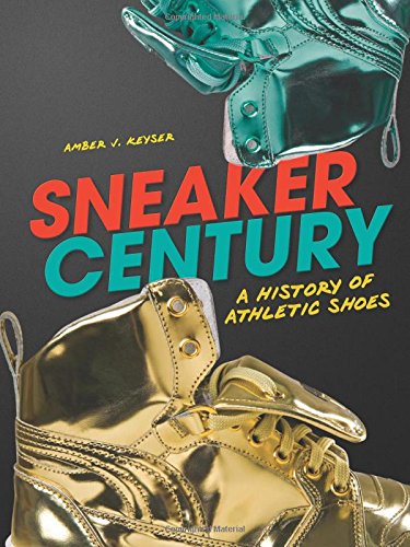 Sneaker Century: A History of Athletic Shoes by Amber J. Keyser