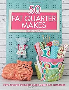 50 Fat Quarter Makes: 50 Sewing Projects Made Using Fat Quarters