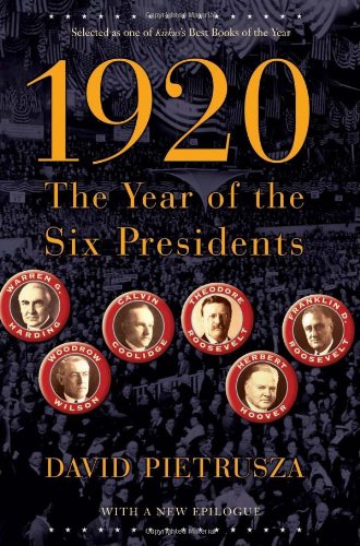 1920: The Year of the Six Presidents by David Pietrusza