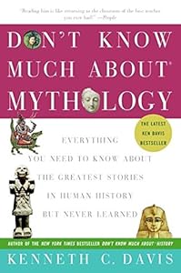 Don't Know Much About Mythology: Everything You Need to Know About the Greatest Stories in Human History but Never Learned