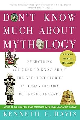 Don't Know Much About Mythology: Everything You Need to Know About the Greatest Stories in Human History but Never Learned