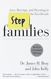 Stepfamilies: Love, Marriage, and Parenting in the First Decade by James H. Bray