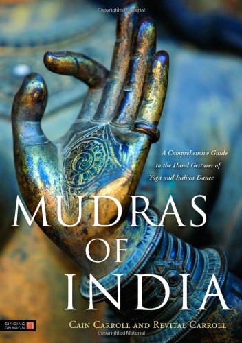 Mudras of India: A Comprehensive Guide to the Hand Gestures of Yoga and Indian Dance by Cain Carroll