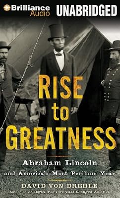 Rise to Greatness: Abraham Lincoln and America's Most Perilous Year