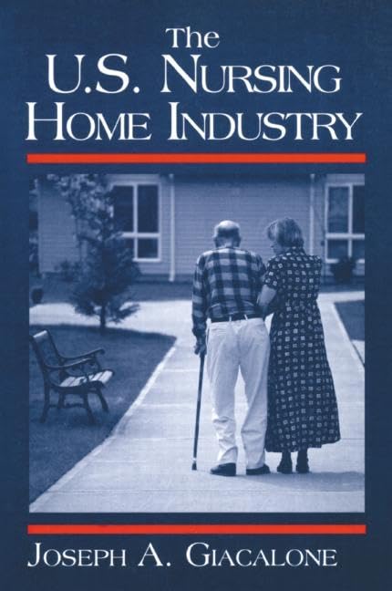 The US Nursing Home Industry (Industry Studies) by Robert A Giacalone