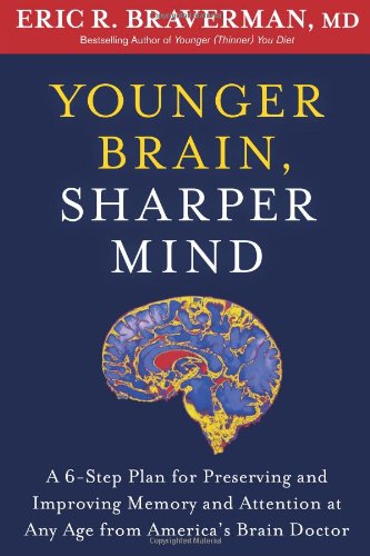 Younger Brain, Sharper Mind: A 6-Step Plan for Preserving and Improving Memory and Attention at Any Age from America's Brain Doctor by Eric R. Braverman