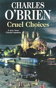 Cruel Choices: A New Anne Cartier Mystery by Charles O'Brien
