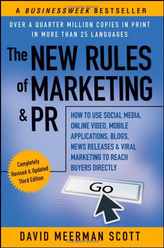 The New Rules of Marketing &amp; PR: How to Use Social Media, Online Video, Mobile Applications, Blogs, News Releases, and Viral Marketing to Reach Buyers Directly by David Meerman Scott