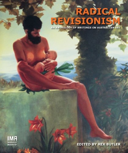 Radical Revisionism: An Anthology of Writings on Australian Art by Rex Butler