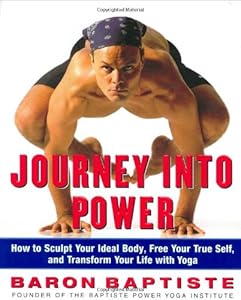 Journey Into Power : How to Sculpt Your Ideal Body, Free your True Self and Transform your Life with Baptiste Power Vinyasa Yoga