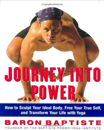 Journey Into Power : How to Sculpt Your Ideal Body, Free your True Self and Transform your Life with Baptiste Power Vinyasa Yoga by Baron Baptiste