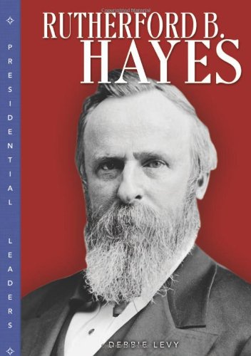 Rutherford B. Hayes (Presidential Leaders) by Debbie Levy