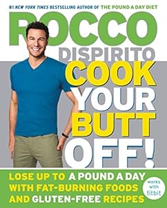 Cook Your Butt Off!: Lose Up to a Pound a Day with Fat-Burning Foods and Gluten-Free Recipes