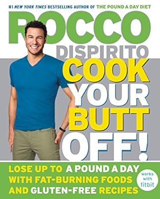 Cook Your Butt Off!: Lose Up to a Pound a Day with Fat-Burning Foods and Gluten-Free Recipes