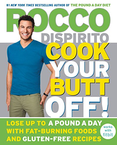 Cook Your Butt Off!: Lose Up to a Pound a Day with Fat-Burning Foods and Gluten-Free Recipes by Rocco DiSpirito