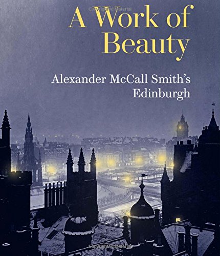 A Work of Beauty: Alexander McCall Smith's Edinburgh by Alexander McCall Smith