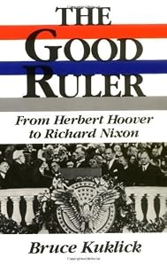 The Good Ruler: From Herbert Hoover to Richard Nixon