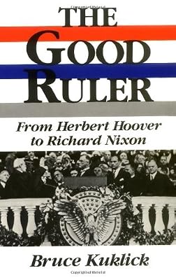 The Good Ruler: From Herbert Hoover to Richard Nixon
