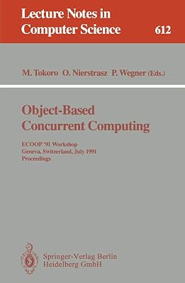 Object-Based Concurrent Computing: ECOOP '91 Workshop, Geneva, Switzerland, July 15-16, 1991. Proceedings (Lecture Notes in Computer Science, 612)