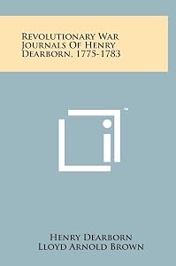 Revolutionary War Journals Of Henry Dearborn, 1775-1783 by Henry Dearborn