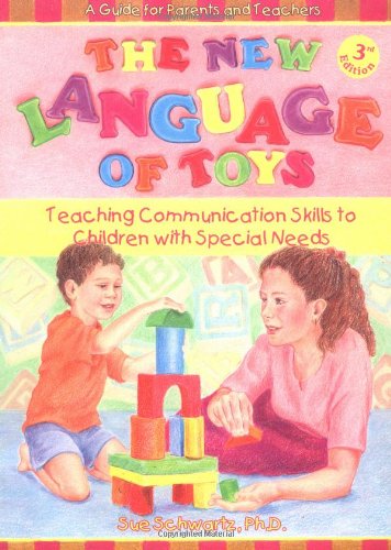 The New Language of Toys: Teaching Communication Skills to Children With Special Needs, a Guide for Parents and Teachers by Sue Schwartz