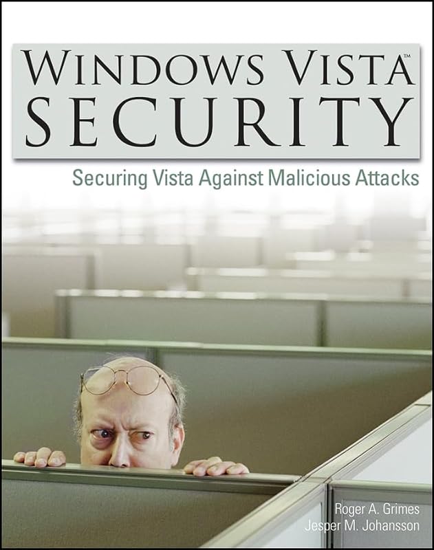 Windows Vista Security: Securing Vista Against Malicious Attacks by Roger A. Grimes