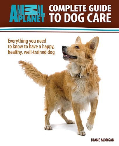 Complete Guide to Dog Care: Everything you need to know to have a happy, healthy, well-trained dog by Diane Morgan