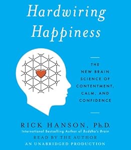 Hardwiring Happiness: The New Brain Science of Contentment, Calm, and Confidence