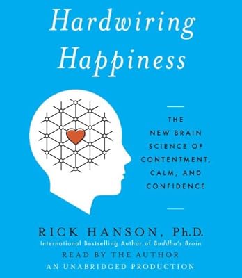Hardwiring Happiness: The New Brain Science of Contentment, Calm, and Confidence