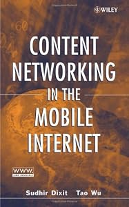 Content Networking in the Mobile Internet by Sudhir Dixit