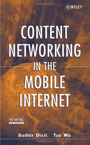 Content Networking in the Mobile Internet by Sudhir Dixit
