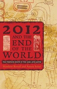 2012 and the End of the World: The Western Roots of the Maya Apocalypse