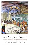 Megan Threlkeld, "Pan-American Women: U.S. Internationalists and Revolutionary Mexico" (U Pennsylvania Press, 2014)