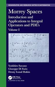 Morrey Spaces: Introduction and Applications to Integral Operators and PDE’s, Volumes I & II (Chapman & Hall/CRC Monographs and Research Notes in Mathematics) by Yoshihiro Sawano