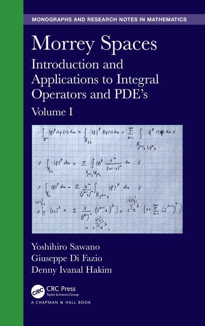Morrey Spaces: Introduction and Applications to Integral Operators and PDE’s, Volumes I & II (Chapman & Hall/CRC Monographs and Research Notes in Mathematics) by Yoshihiro Sawano