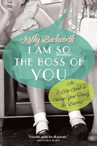 I Am So the Boss of You: An 8-Step Guide to Giving Your Family the "Business"