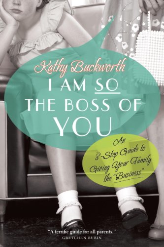 I Am So the Boss of You: An 8-Step Guide to Giving Your Family the "Business" by Kathy Buckworth