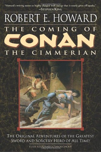 The Coming of Conan the Cimmerian: The Original Adventures of the Greatest Sword and Sorcery Hero of All Time! by Robert E. Howard