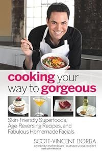 Cooking Your Way to Gorgeous: Skin-Friendly Superfoods, Age-Reversing Recipes, and Fabulous Homemade Facials by Seamus Mullen