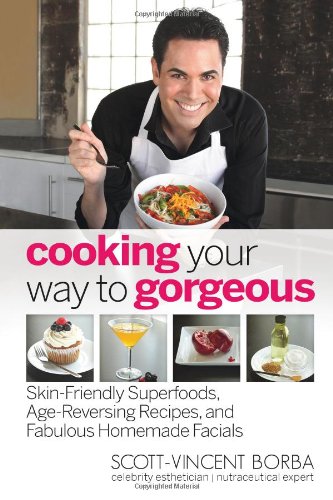 Cooking Your Way to Gorgeous: Skin-Friendly Superfoods, Age-Reversing Recipes, and Fabulous Homemade Facials by Seamus Mullen