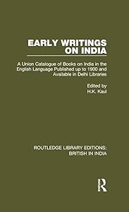 Early Writings on India: A Union Catalogue of Books on India in the English Language Published up to 1900 and Available in Delhi Libraries (Routledge Library Editions: British in India Book 7) by H.K. Kaul