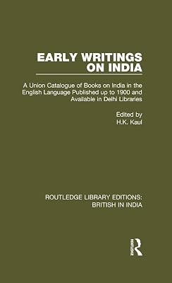 Early Writings on India: A Union Catalogue of Books on India in the English Language Published up to 1900 and Available in Delhi Libraries (Routledge Library Editions: British in India Book 7)