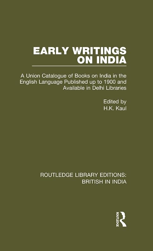Early Writings on India: A Union Catalogue of Books on India in the English Language Published up to 1900 and Available in Delhi Libraries (Routledge Library Editions: British in India Book 7) by H.K. Kaul