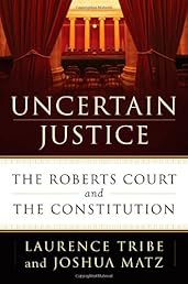 Uncertain Justice: The Roberts Court and the Constitution