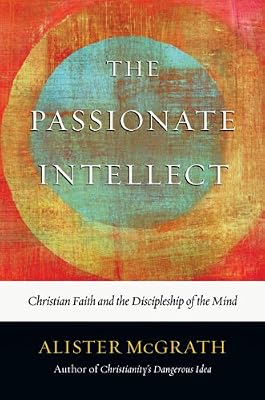 The Passionate Intellect: Christian Faith and the Discipleship of the Mind