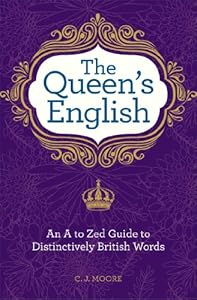 The Queen's English: An A to Zed Guide To Distinctively British Words by Christopher J. Moore