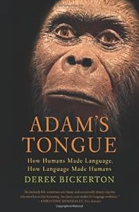 Adam's Tongue: How Humans Made Language, How Language Made Humans