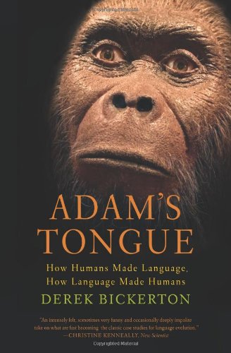 Adam's Tongue: How Humans Made Language, How Language Made Humans by Derek Bickerton